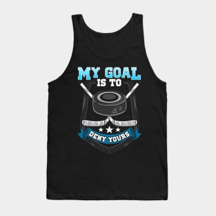 My Goal Is To Deny Your Ice Hockey Goalie Tank Top